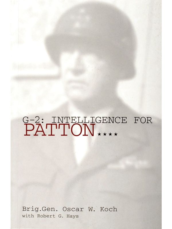 G-2 Intelligence for Patton Intelligence for Patton by Oscar W Koch