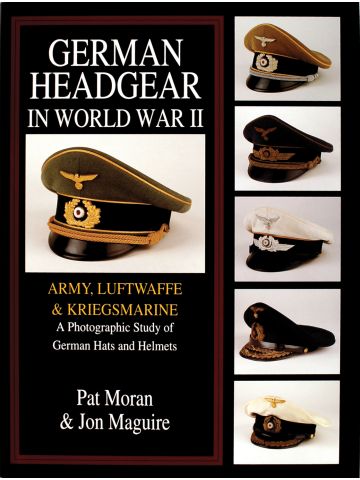 German Headgear in World War II Army, Luftwaffe & Kriegsmarine by Pat Moran