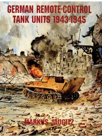 German Remote-Control Tank Units 1943-1945 by Markus Jaugitz
