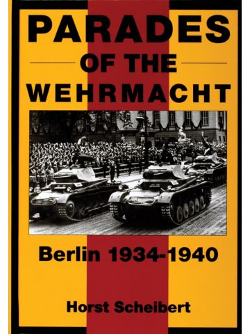 Parades of the Wehrmacht: Berlin 1934-1940 by Horst Scheibert