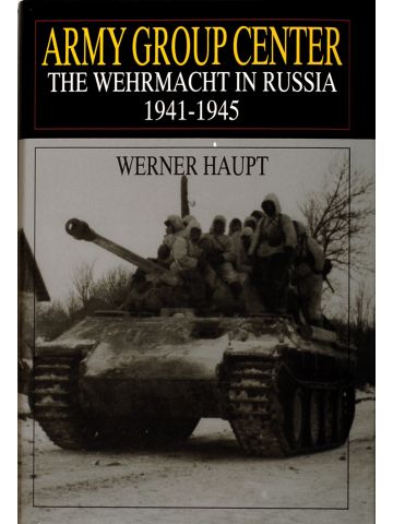 Army Group Center The Wehrmacht in Russia 1941-1945 by Werner Haupt