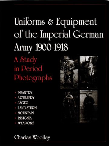 Uniforms & Equipment of the Imperial German Army 1900-1918 by Charles Woolley