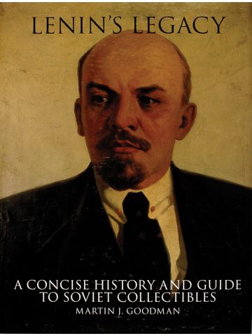 Lenin's Legacy: A Concise History and Guide to Soviet Collectibles by MJ Goodman