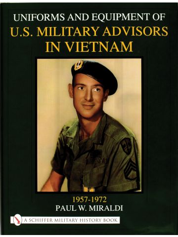Uniforms & Equipment of US Military Advisors in Vietnam1957-1972 by Paul Miraldi