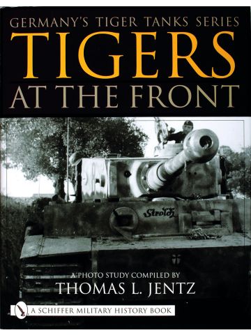 Germany's Tiger Tanks Series Tigers at the Front: A Photo Study by T L Jentz