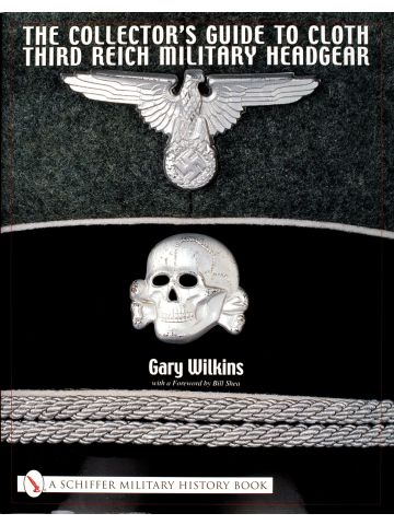 The Collector's Guide to Cloth Third Reich Military Headgear by Gary Wilkins
