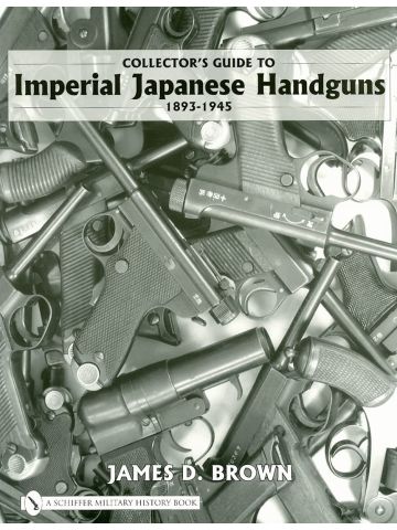 Collector's Guide to Imperial Japanese Handguns1893–1945 by James D. Brown