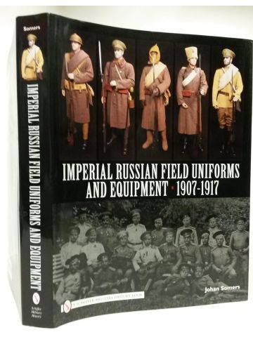 Imperial Russian Field Uniforms and Equipment 1907-1917 by Johan Somers