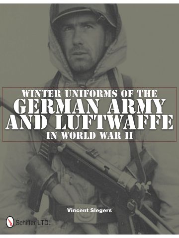 Winter Uniforms of the German Army and Luftwaffe in WWII by Vincent Slegers
