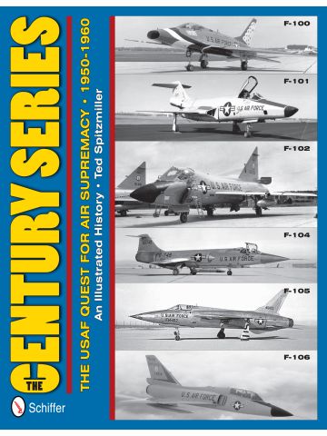 The Century Series: The USAF Quest for Air Supremacy 1950-60 by Ted Spitzmiller