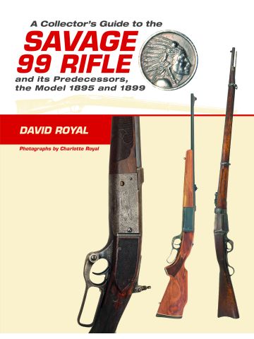 A Collector's Guide to the Savage 99 Rifle and its Predecessors by David Royal