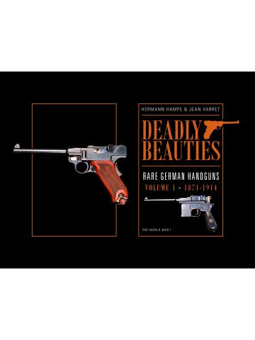 Deadly Beauties: Rare German Handguns Vol 1 1871-1914 Pre-World War I by Hampe