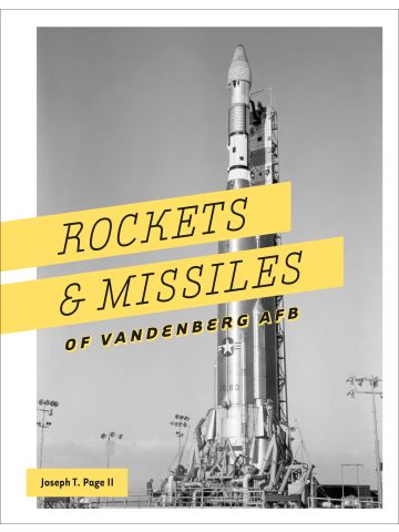 Rockets and Missiles of Vandenberg AFB 1957–2017 by Joseph T. Page