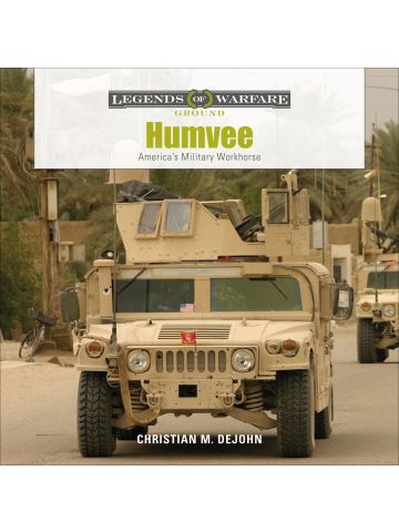 Legends of Warfare Ground: Humvee America's Military Workhorse by C M DeJohn