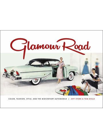 Glamour Road: Color, Fashion, Style and the Midcentury Automobile by Tom Dolle