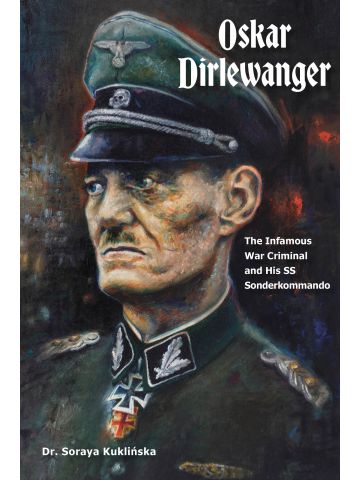 Oskar Dirlewanger: Infamous War Criminal and His SS Sonderkommando by Kuklinska
