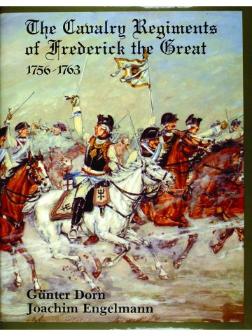 The Cavalry Regiments of Frederick the Great 1756-1763 by Gunther Dorn