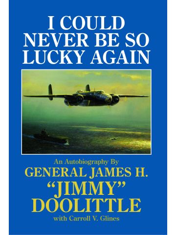 I Could Never Be So Lucky Again by 'Jimmy' Doolittle with Carroll V Glines