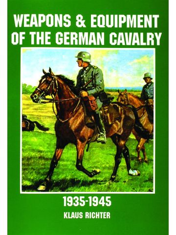 Weapons and Equipment of the German Cavalry in World War II by Klaus Richter