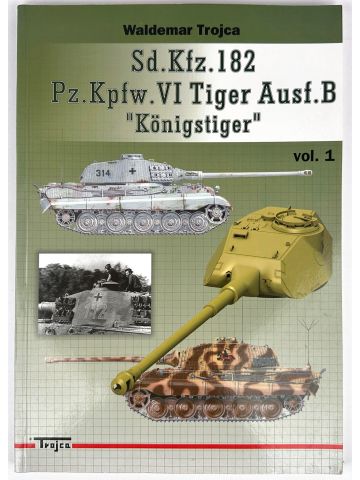 Sd.Kfz.182 Pz.Kpfw.VI Tiger Ausf.B "Konigstiger" Vol. 1 by Waldemar Trojca