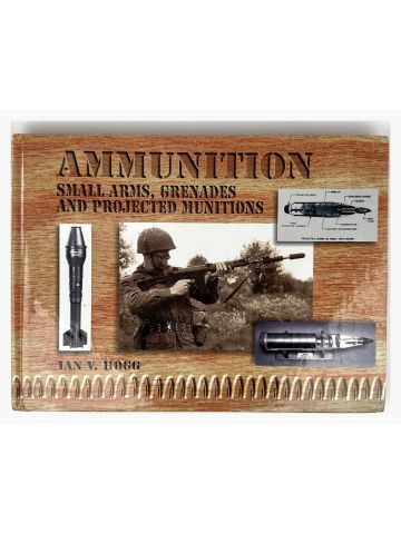 Ammunition: Small Arms Grenades and Projected Munitions by Ian V. Hogg