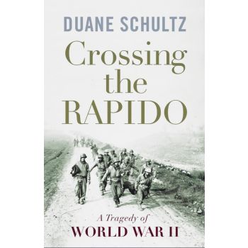 Crossing the Rapido A Tragedy of World War II by Duane Schultz