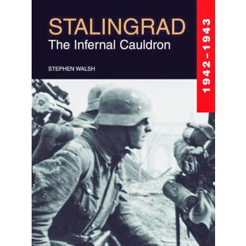Stalingrad The Infernal Cauldron 1942-1943 by Stephen Walsh