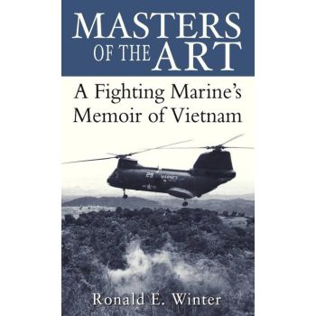 Masters Of The Art: A Fighting Marine's Memoir Of Vietnam by Ronald E. Winter