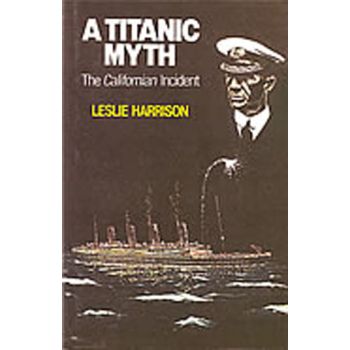 A Titanic Myth: The Californian Incident by Leslie Harrison