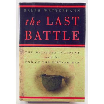 The Last Battle The Mayaguez Incident and the End of the Vietnam War Wetterhahn